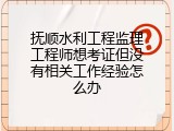 抚顺水利工程监理工程师想考证但没有相关工作经验怎么办