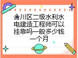 合川区二级水利水电建造工程师可以挂靠吗一般多少钱一个月