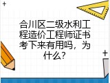 合川区二级水利工程造价工程师证书考下来有用吗，为什么？