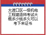大渡口区一级机电工程建造师考试大概多少钱多久可以考下来证书