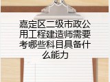 嘉定区二级市政公用工程建造师需要考哪些科目具备什么能力