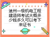 达州一级机电工程建造师考试大概多少钱多久可以考下来证书