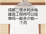 成都二级水利水电建造工程师可以挂靠吗一般多少钱一个月