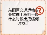 东丽区交通运输专业监理工程师一般什么时候出成绩何时发证