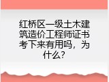 红桥区一级土木建筑造价工程师证书考下来有用吗，为什么？