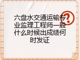六盘水交通运输专业监理工程师一般什么时候出成绩何时发证