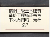信阳一级土木建筑造价工程师证书考下来有用吗，为什么？
