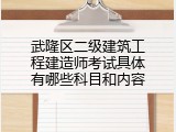 武隆区二级建筑工程建造师考试具体有哪些科目和内容