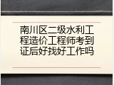 南川区二级水利工程造价工程师考到证后好找好工作吗