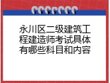 永川区二级建筑工程建造师考试具体有哪些科目和内容