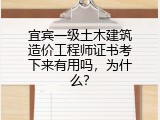 宜宾一级土木建筑造价工程师证书考下来有用吗，为什么？