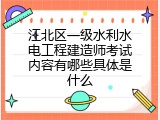 江北区一级水利水电工程建造师考试内容有哪些具体是什么