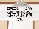 自贡二级土木建筑造价工程师考试在哪报名培训机构怎么找