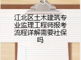 江北区土木建筑专业监理工程师报考流程详解需要社保吗