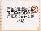 百色交通运输总监理工程师的报名费用是多少有什么要求呢