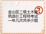 金山区二级土木建筑造价工程师考试一年几次共多少题