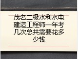 茂名二级水利水电建造工程师一年考几次总共需要花多少钱
