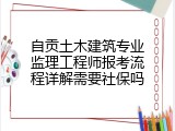 自贡土木建筑专业监理工程师报考流程详解需要社保吗