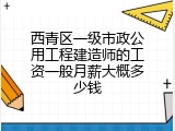 西青区一级市政公用工程建造师的工资一般月薪大概多少钱