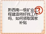 黔西南一级矿业工程建造师好找工作吗，如何领取国家补贴