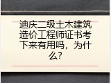 迪庆二级土木建筑造价工程师证书考下来有用吗，为什么？