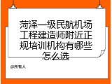 菏泽一级民航机场工程建造师附近正规培训机构有哪些怎么选