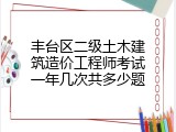丰台区二级土木建筑造价工程师考试一年几次共多少题