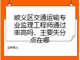 顺义区交通运输专业监理工程师通过率高吗，主要失分点在哪
