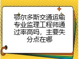 鄂尔多斯交通运输专业监理工程师通过率高吗，主要失分点在哪