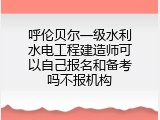 呼伦贝尔一级水利水电工程建造师可以自己报名和备考吗不报机构