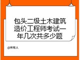 包头二级土木建筑造价工程师考试一年几次共多少题