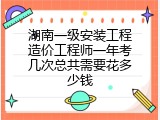 湖南一级安装工程造价工程师一年考几次总共需要花多少钱