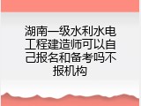 湖南一级水利水电工程建造师可以自己报名和备考吗不报机构