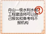 舟山一级水利水电工程建造师可以自己报名和备考吗不报机构