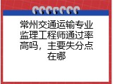常州交通运输专业监理工程师通过率高吗，主要失分点在哪