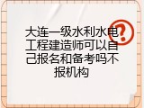 大连一级水利水电工程建造师可以自己报名和备考吗不报机构