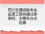 四川交通运输专业监理工程师通过率高吗，主要失分点在哪