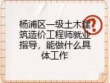 杨浦区一级土木建筑造价工程师就业指导，能做什么具体工作
