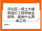 河北区一级土木建筑造价工程师就业指导，能做什么具体工作