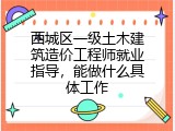 西城区一级土木建筑造价工程师就业指导，能做什么具体工作