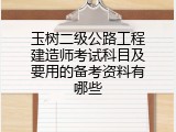 玉树二级公路工程建造师考试科目及要用的备考资料有哪些