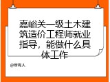 嘉峪关一级土木建筑造价工程师就业指导，能做什么具体工作