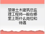 楚雄土木建筑总监理工程师一般在哪里上班什么岗位和待遇