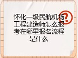怀化一级民航机场工程建造师怎么报考在哪里报名流程是什么