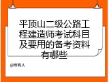 平顶山二级公路工程建造师考试科目及要用的备考资料有哪些