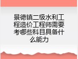 景德镇二级水利工程造价工程师需要考哪些科目具备什么能力