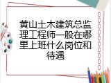 黄山土木建筑总监理工程师一般在哪里上班什么岗位和待遇