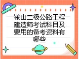 鞍山二级公路工程建造师考试科目及要用的备考资料有哪些