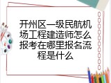 开州区一级民航机场工程建造师怎么报考在哪里报名流程是什么