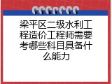 梁平区二级水利工程造价工程师需要考哪些科目具备什么能力